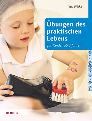 Übungen des praktischen Lebens: nach Maria Montessori für Kinder ab drei Jahren (Montessori Praxis)